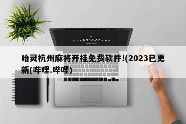 哈灵杭州麻将开挂免费软件!(2023已更新(哔哩.哔哩)