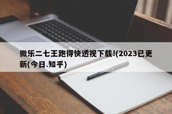 微乐二七王跑得快透视下载!(2023已更新(今日.知乎)